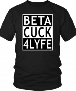 Beta Cuck 4 Lyfe T-Shirt