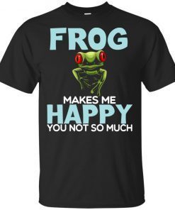 Frog Makes Me Happy You Not So Much T-Shirt