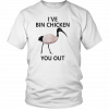 Ive Bin chicken you out T-Shirt