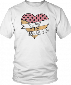 Big butt bigger heart Shirt