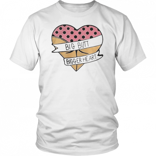 Big butt bigger heart Shirt