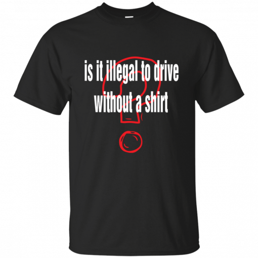 Is it illegal to drive without a T-Shirt