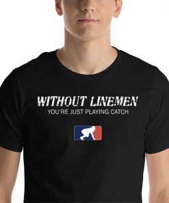 Without Linemen you’re just playing catch Unisex T-Shirt