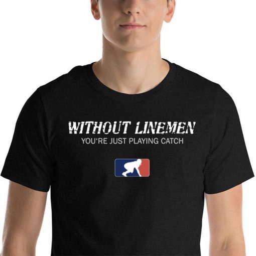 Without Linemen you’re just playing catch Unisex T-Shirt