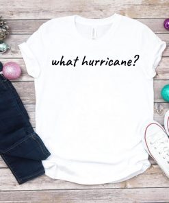 Hurricane Humor What Hurricane? Unisex T-Shirt