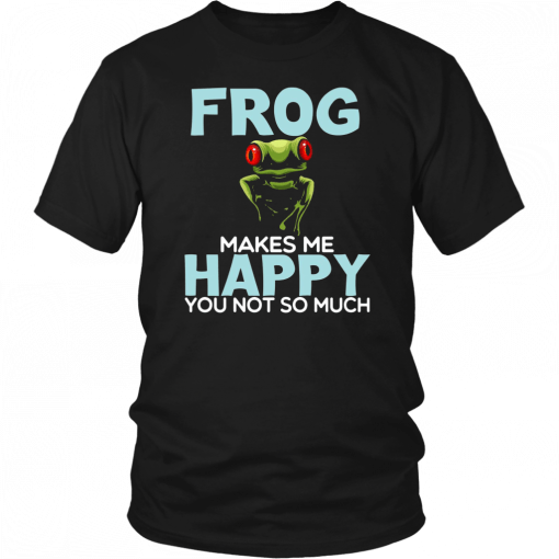 Frog Makes Me Happy You Not So Much T-Shirt