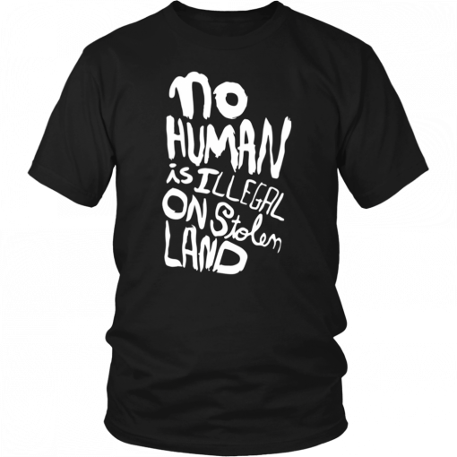 No human is illegal on stolen land T-Shirt