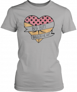 Big butt bigger heart Shirt