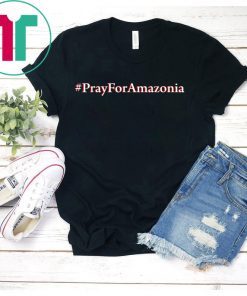 #Prayforamazonia shirt Amazonia is burning Gift T-Shirt