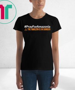 Pray For Amazonia Shirt #PrayForAmazonia T-Shirt