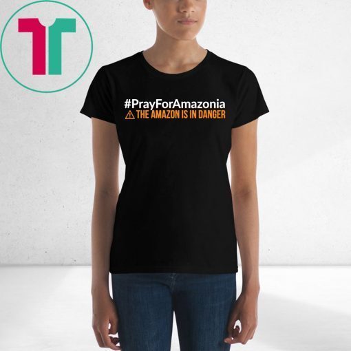 Pray For Amazonia Shirt #PrayForAmazonia T-Shirt