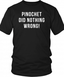 Pinochet did nothing wrong Shirt