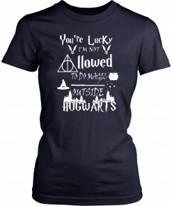 You’re Lucky I’m Not Allowed To Do Magic Outside Hogwarts Unisex 2019 T-Shirt