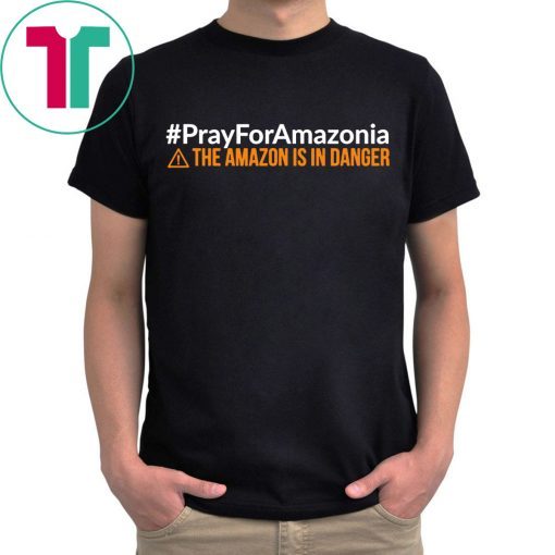 Pray For Amazonia Shirt #PrayForAmazonia T-Shirt