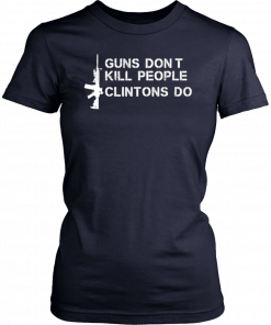 Guns Don’t Kill People Clintons Do T-Shirt