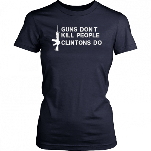 Guns Don’t Kill People Clintons Do T-Shirt