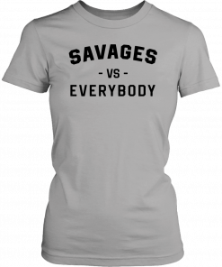 Savages Vs Everybody Shirt