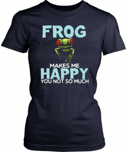 Frog Makes Me Happy You Not So Much T-Shirt