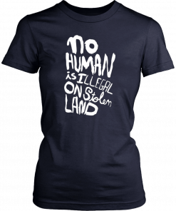 No human is illegal on stolen land T-Shirt