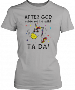 After God made me he said ta da Unicorn Funny Shirt