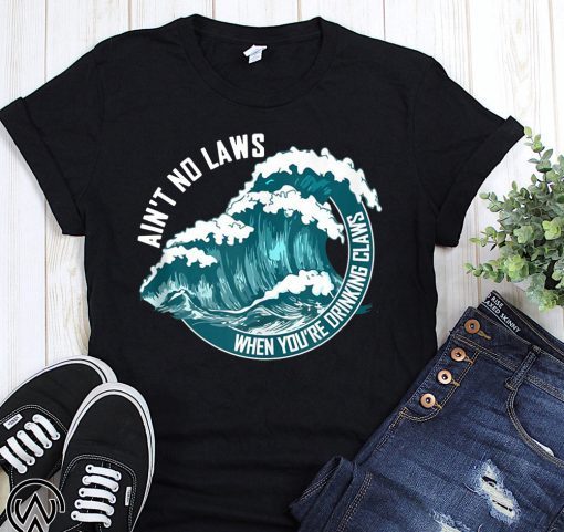 Ain’t no laws when drinking claws summer shirt