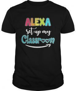 Alexa set up my classroom shirt