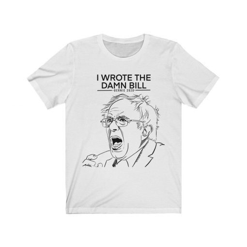 BERNIE I wrote the damn bill T Shirt Bernie Sanders