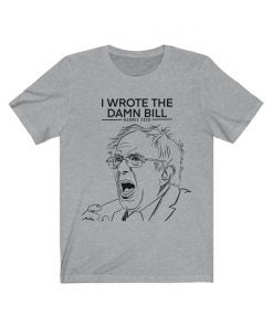 BERNIE I wrote the damn bill T Shirt Bernie Sanders