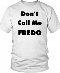 Buy Don’t Call Me Fredo T-Shirt