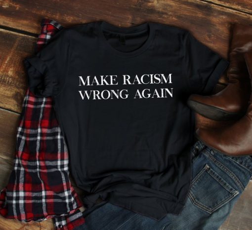 Buy Make Racism Wrong Again Shirt Political Anti Trump T-shirt