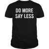 Do More Say Less Shirt