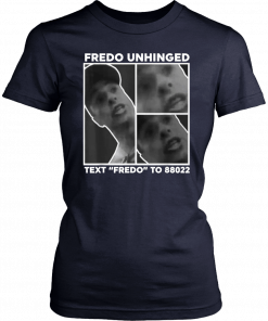 Fredo Unhinged Tee Text Fredo To 88022 Men Women T-Shirt