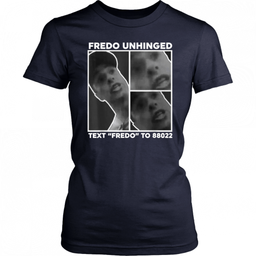 Fredo Unhinged Tee Text Fredo To 88022 Men Women T-Shirt