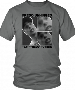 Fredo Unhinged Text “Fredo” To 88022 T-Shirt