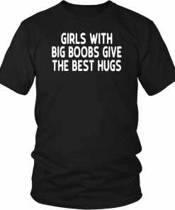 Girls with big boobs give the best hugs shirt and mens v-neck T-Shirt