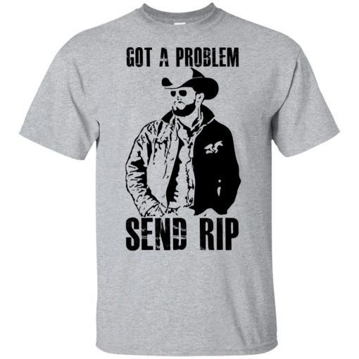 Got A Problem Send Rip T-Shirt
