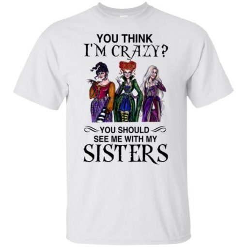 Hocus Pocus You Think I’m Crazy You Should See Me With My Sisters T-Shirt