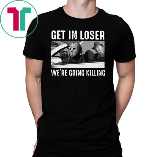 Horror movie characters get in loser we’re going killing halloween shirt