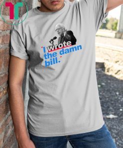 I Wrote The Damn Bill 2019 Gift T-Shirts