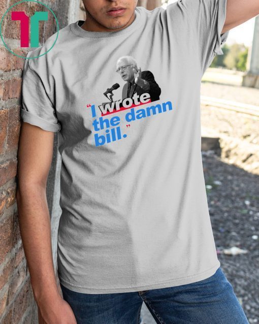 I Wrote The Damn Bill 2019 Gift T-Shirts