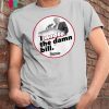 I Wrote The Damn Bill Unisex Funny Gift Tee Shirt
