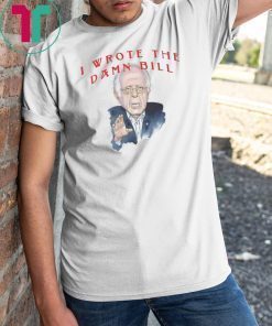 I wrote the damn bill Bernie Sanders Classic Tee Shirts