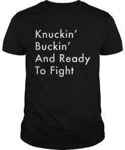 Knuckin And Buckin And Ready To Fight Unisex Shirt