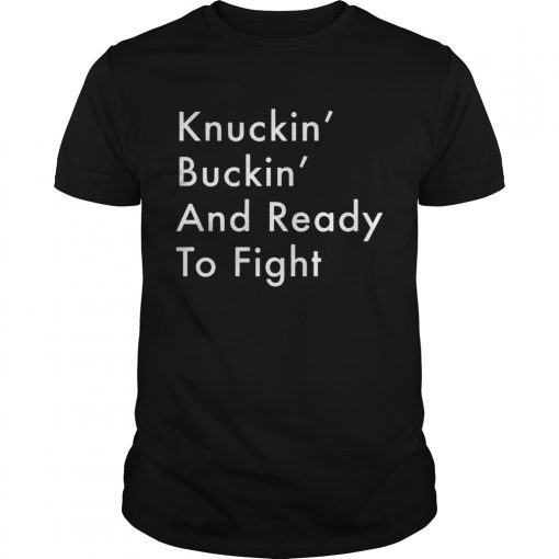 Knuckin And Buckin And Ready To Fight Unisex Shirt