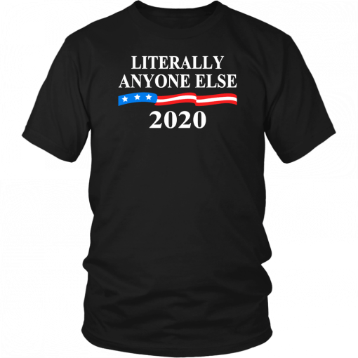 Literally Anybody Else 2020 Trump T-Shirt