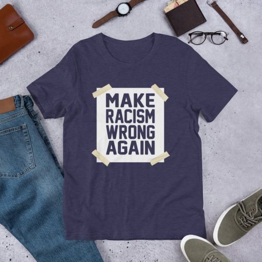 Make Racism Wrong Again Anti Racism Anti Hate Short Sleeve Unisex T-Shirt