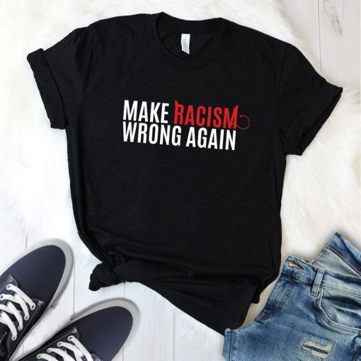 Make Racism Wrong Again Shirt, Impeach 45 Shirt, Unisex T-Shirt