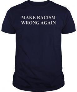 Make Racism Wrong Again Unisex T-Shirts