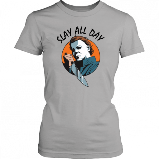 Michael Myers slay all day 2019 T-Shirt