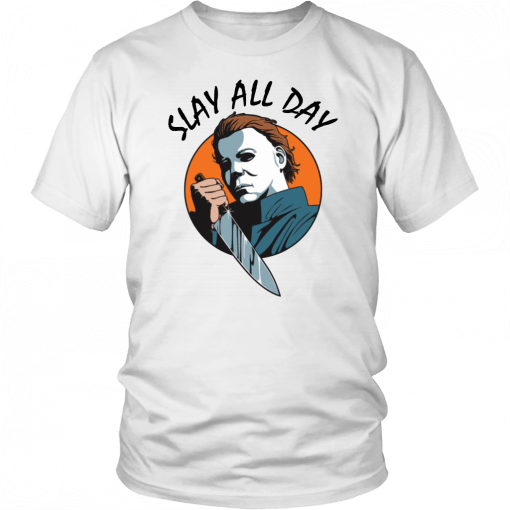 Michael Myers slay all day 2019 T-Shirt